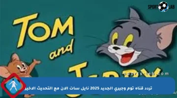 تردد قناة توم وجيري الجديد 2025 نايل سات الآن مع التحديث الأخير